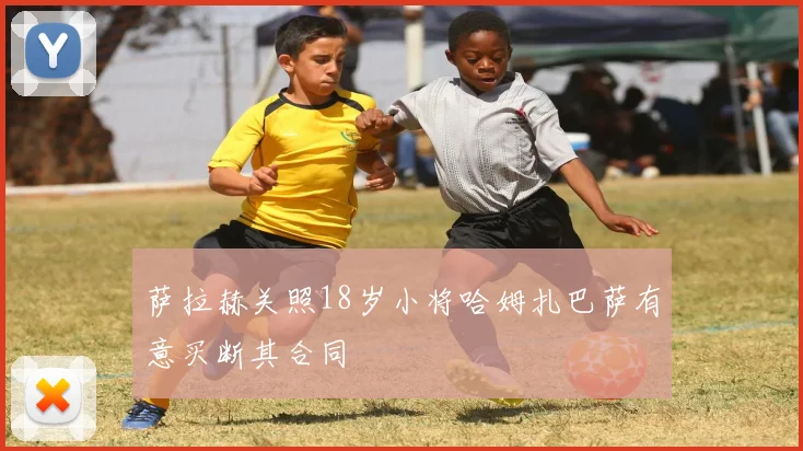 萨拉赫关照18岁小将哈姆扎巴萨有意买断其合同
